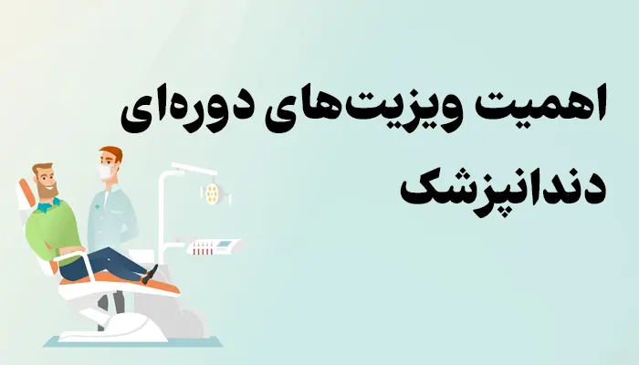 اهمیت ویزیت‌های دوره‌ای دندانپزشک